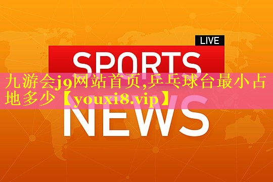 九游会j9网站首页,乒乓球台最小占地多少