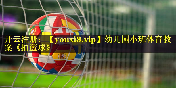 幼儿园小班体育教案《拍篮球》