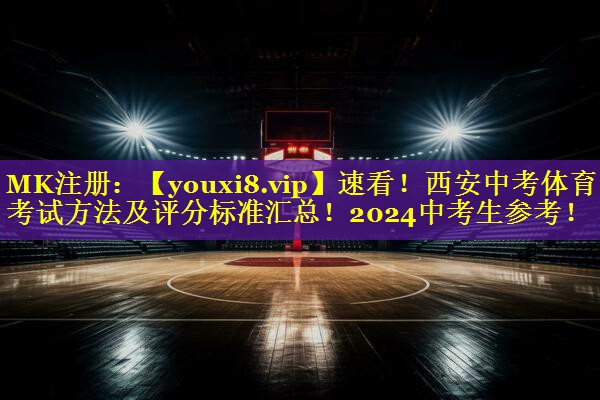 速看！西安中考体育考试方法及评分标准汇总！2024中考生参考！